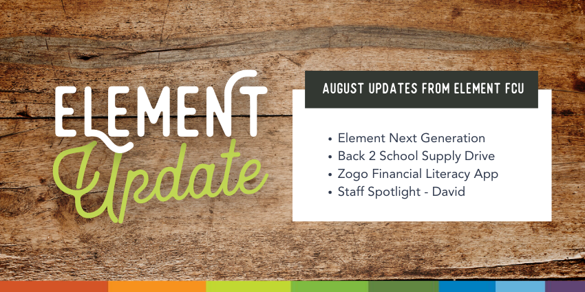 Element Update. August Updates from Element FCU. Element Next Generation. Back 2 School Supply Drive. Zogo Financial Literacy App. Staff Spotlight - David