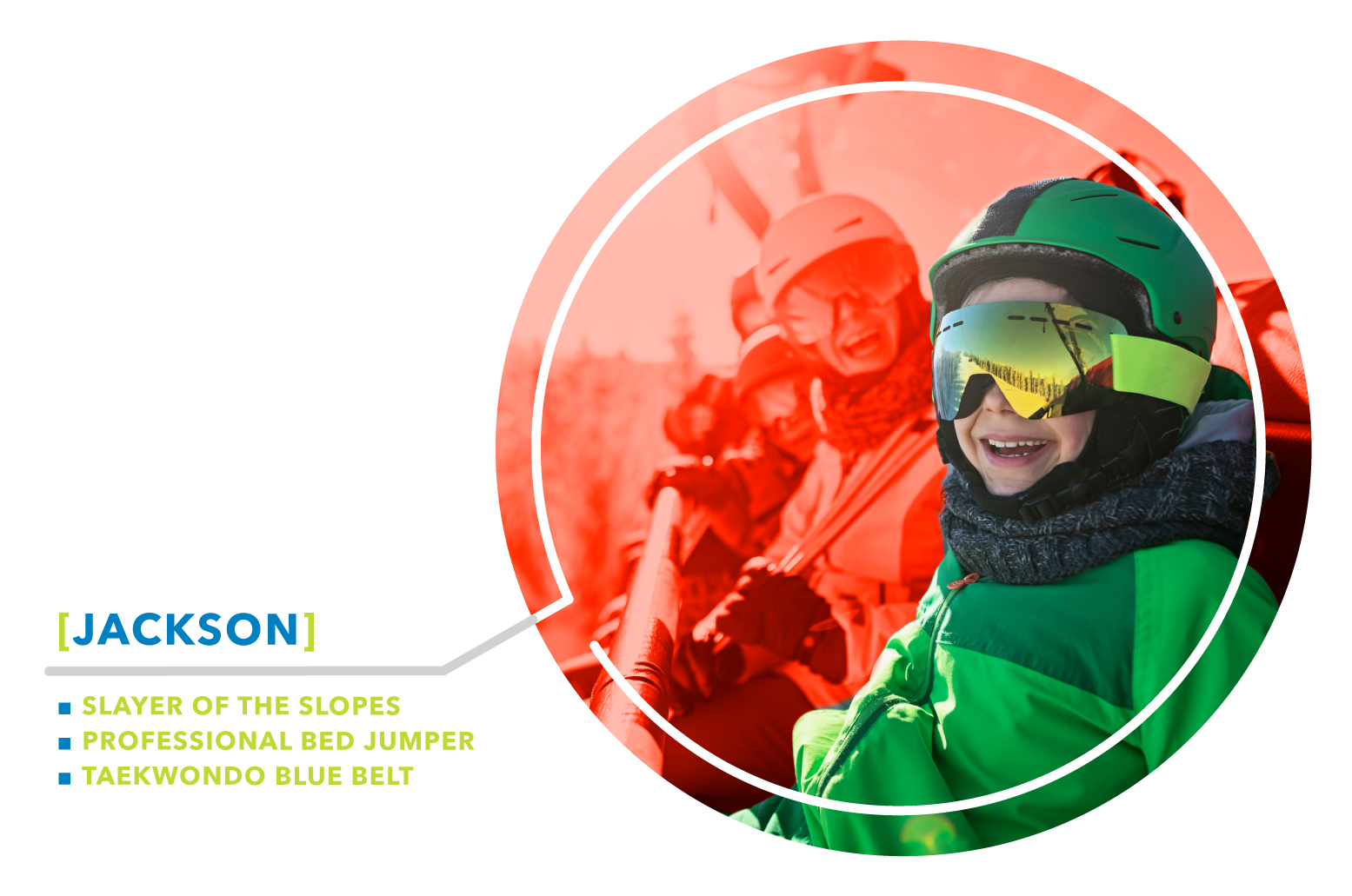 Jackson is a slayer of the slopes, professional bed jumper, and taekwondo blue belt.